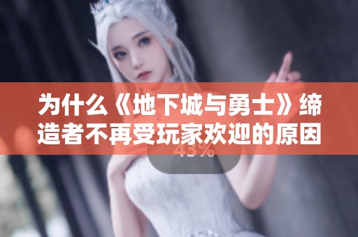 为什么《地下城与勇士》缔造者不再受玩家欢迎的原因分析