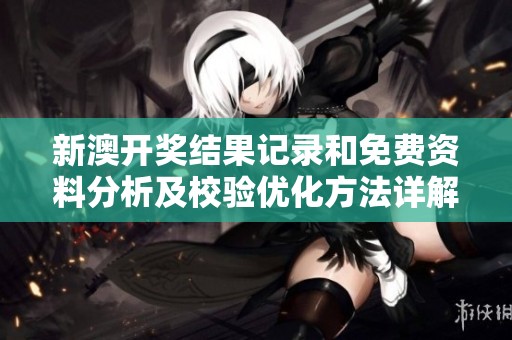 新澳开奖结果记录和免费资料分析及校验优化方法详解