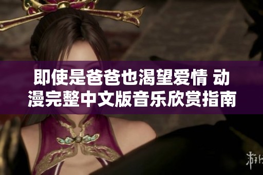 即使是爸爸也渴望爱情 动漫完整中文版音乐欣赏指南