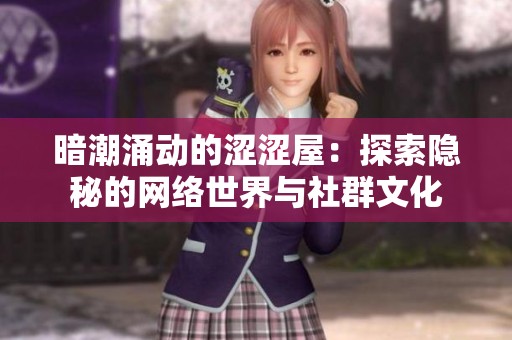 暗潮涌动的涩涩屋：探索隐秘的网络世界与社群文化