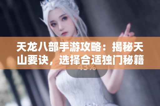 天龙八部手游攻略：揭秘天山要诀，选择合适独门秘籍的方法解析