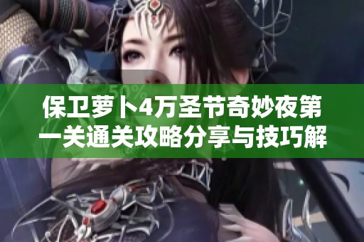 保卫萝卜4万圣节奇妙夜第一关通关攻略分享与技巧解析