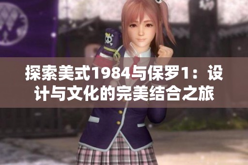探索美式1984与保罗1：设计与文化的完美结合之旅