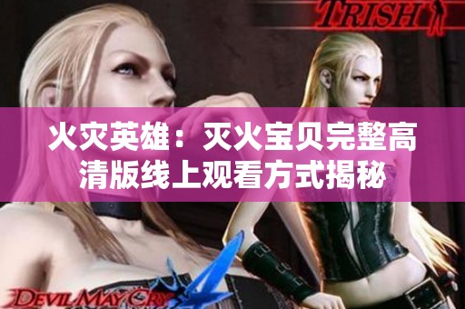 火灾英雄：灭火宝贝完整高清版线上观看方式揭秘