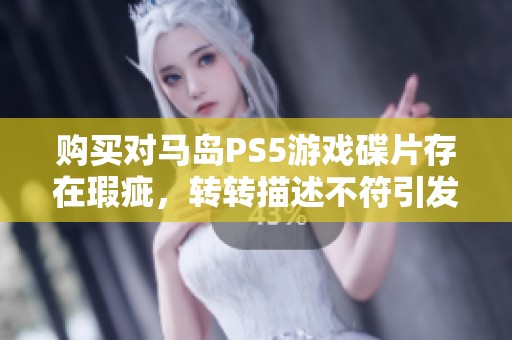 购买对马岛PS5游戏碟片存在瑕疵，转转描述不符引发投诉
