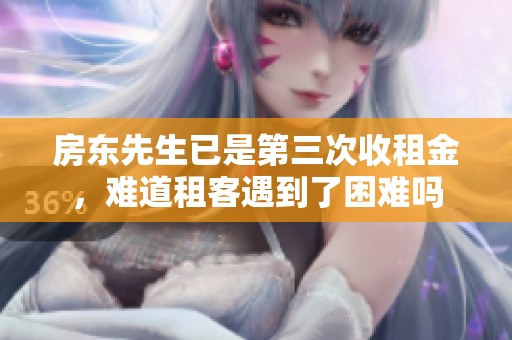 房东先生已是第三次收租金，难道租客遇到了困难吗