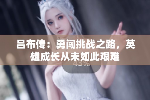 吕布传：勇闯挑战之路，英雄成长从未如此艰难