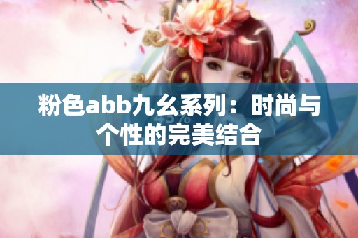 粉色abb九幺系列：时尚与个性的完美结合