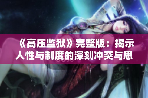 《高压监狱》完整版：揭示人性与制度的深刻冲突与思考