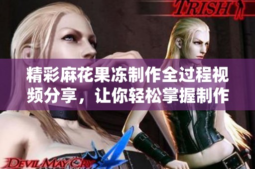 精彩麻花果冻制作全过程视频分享，让你轻松掌握制作技巧