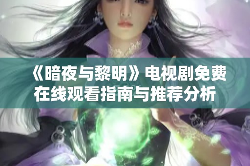 《暗夜与黎明》电视剧免费在线观看指南与推荐分析