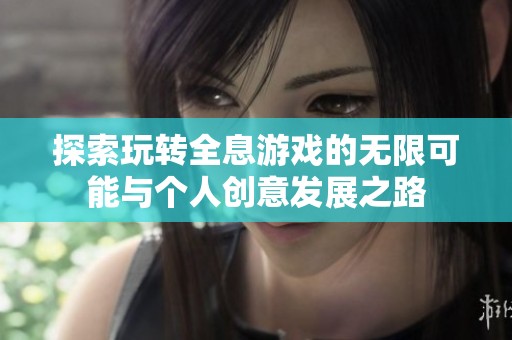 探索玩转全息游戏的无限可能与个人创意发展之路