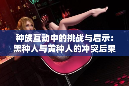 种族互动中的挑战与启示：黑种人与黄种人的冲突后果分析