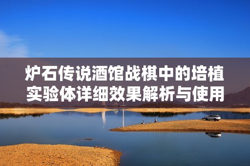 炉石传说酒馆战棋中的培植实验体详细效果解析与使用策略