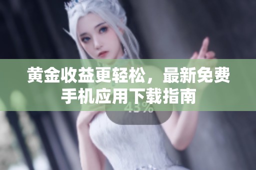 黄金收益更轻松，最新免费手机应用下载指南