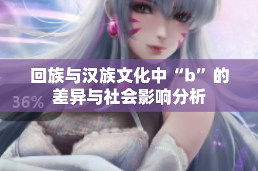 回族与汉族文化中“b”的差异与社会影响分析