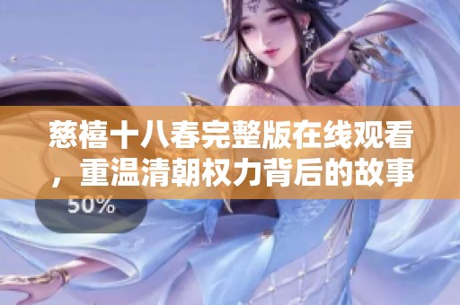 慈禧十八春完整版在线观看，重温清朝权力背后的故事与传奇