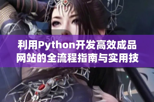 利用Python开发高效成品网站的全流程指南与实用技巧