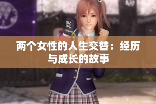 两个女性的人生交替：经历与成长的故事
