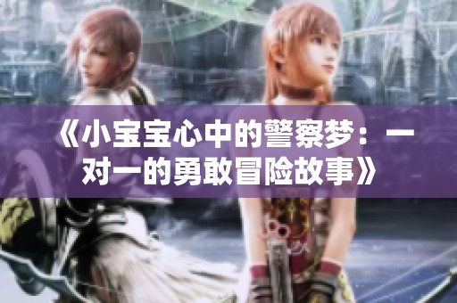 《小宝宝心中的警察梦：一对一的勇敢冒险故事》