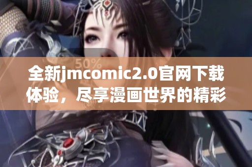 全新jmcomic2.0官网下载体验，尽享漫画世界的精彩乐趣