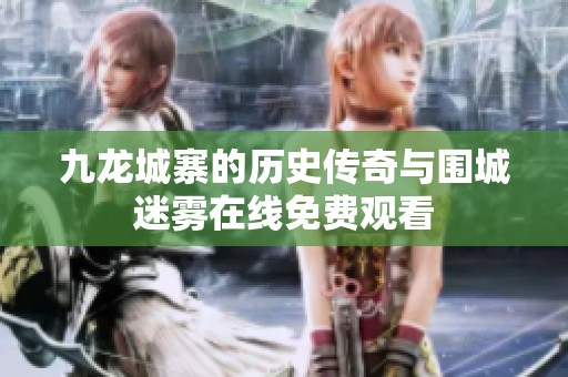 九龙城寨的历史传奇与围城迷雾在线免费观看