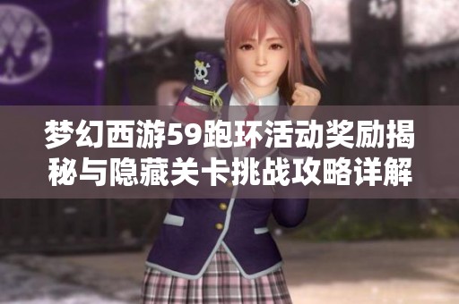 梦幻西游59跑环活动奖励揭秘与隐藏关卡挑战攻略详解