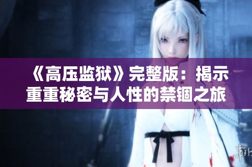 《高压监狱》完整版：揭示重重秘密与人性的禁锢之旅