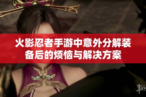 火影忍者手游中意外分解装备后的烦恼与解决方案
