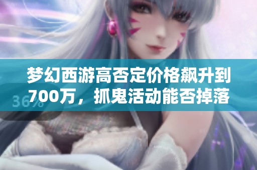 梦幻西游高否定价格飙升到700万，抓鬼活动能否掉落技能卷轴？