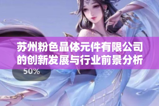 苏州粉色晶体元件有限公司的创新发展与行业前景分析