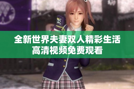 全新世界夫妻双人精彩生活高清视频免费观看