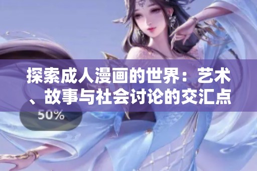 探索成人漫画的世界：艺术、故事与社会讨论的交汇点