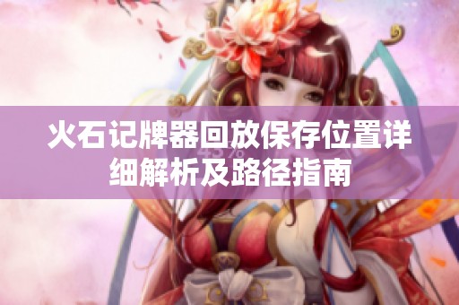 火石记牌器回放保存位置详细解析及路径指南
