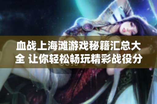 血战上海滩游戏秘籍汇总大全 让你轻松畅玩精彩战役分享