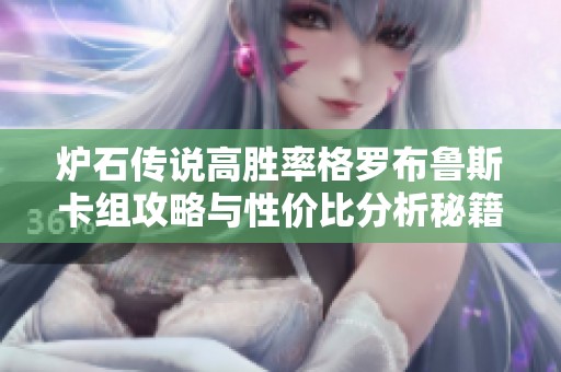 炉石传说高胜率格罗布鲁斯卡组攻略与性价比分析秘籍