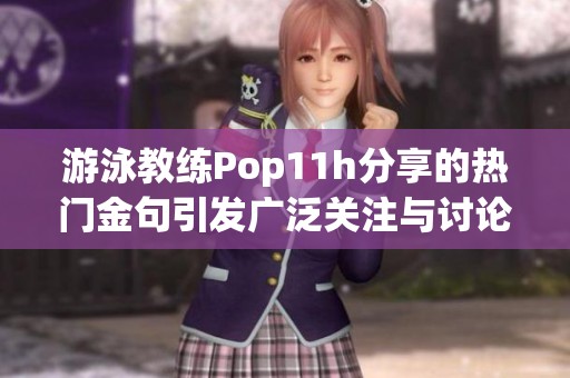 游泳教练Pop11h分享的热门金句引发广泛关注与讨论
