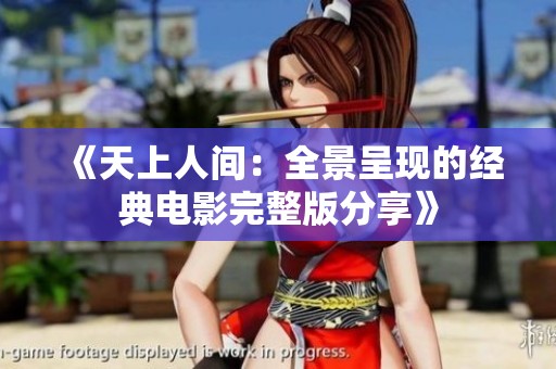 《天上人间：全景呈现的经典电影完整版分享》