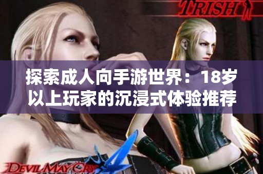 探索成人向手游世界：18岁以上玩家的沉浸式体验推荐
