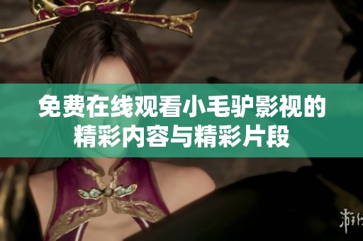 免费在线观看小毛驴影视的精彩内容与精彩片段