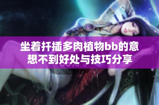 坐着扦插多肉植物bb的意想不到好处与技巧分享