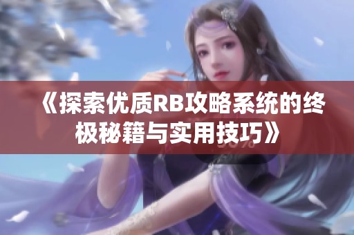 《探索优质RB攻略系统的终极秘籍与实用技巧》