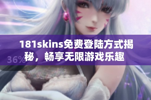 181skins免费登陆方式揭秘，畅享无限游戏乐趣 