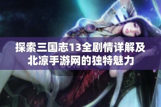 探索三国志13全剧情详解及北凉手游网的独特魅力