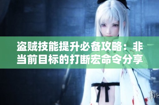 盗贼技能提升必备攻略：非当前目标的打断宏命令分享