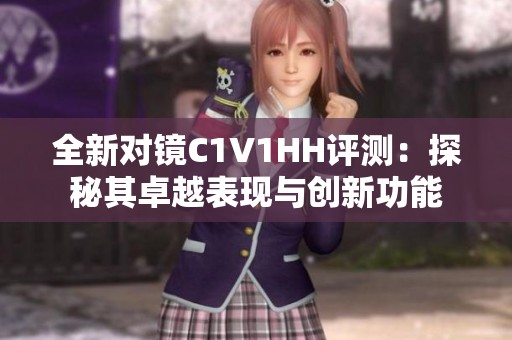 全新对镜C1V1HH评测：探秘其卓越表现与创新功能