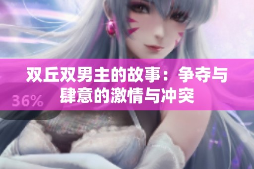 双丘双男主的故事：争夺与肆意的激情与冲突