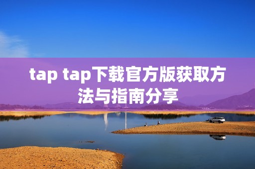 tap tap下载官方版获取方法与指南分享