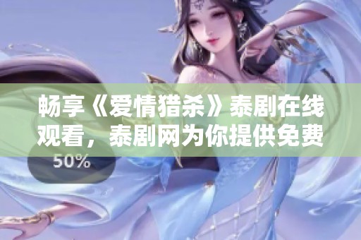 畅享《爱情猎杀》泰剧在线观看，泰剧网为你提供免费高清服务