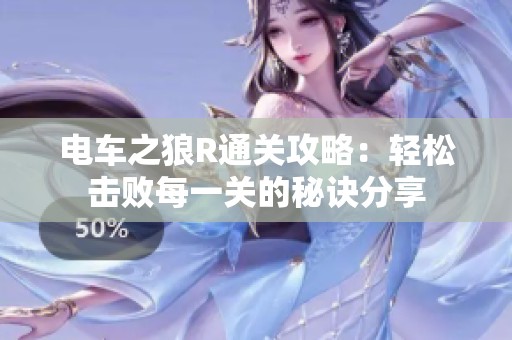 电车之狼R通关攻略：轻松击败每一关的秘诀分享